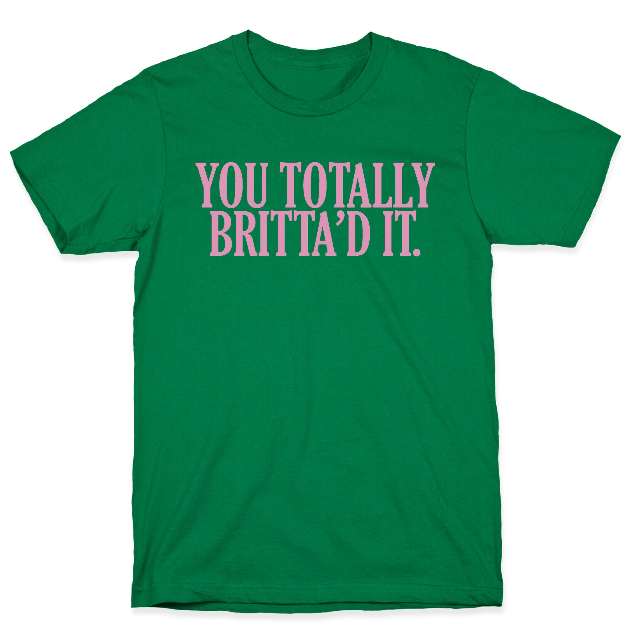 You Totally Britta'd it T-Shirt